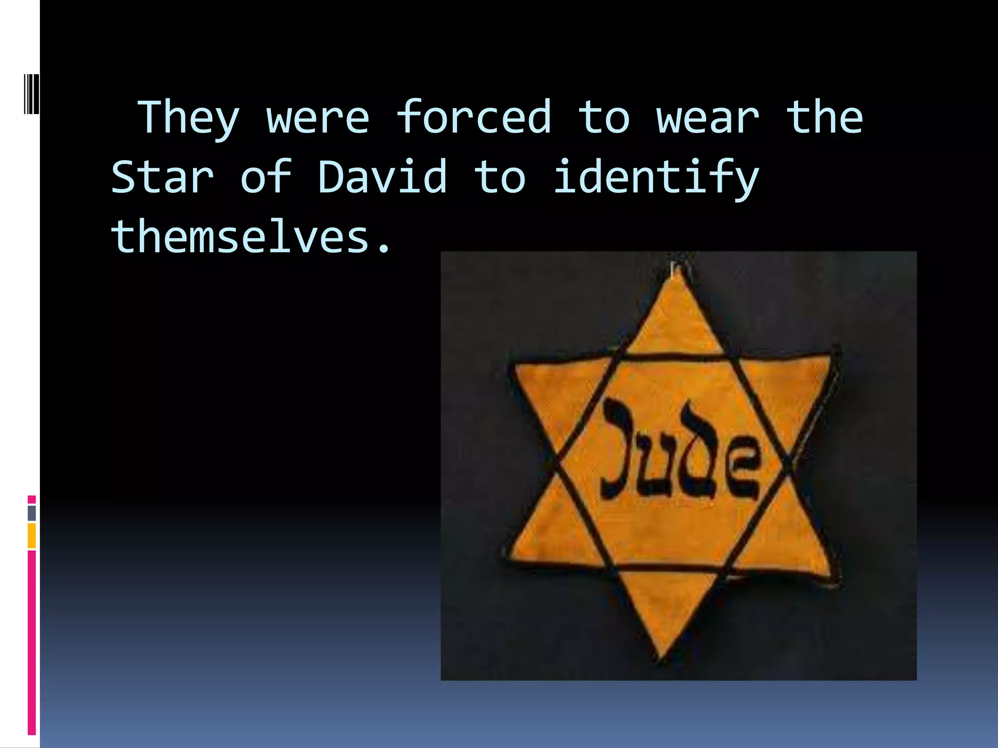 They were forced to wear the
Star of David to identify
themselves.

 