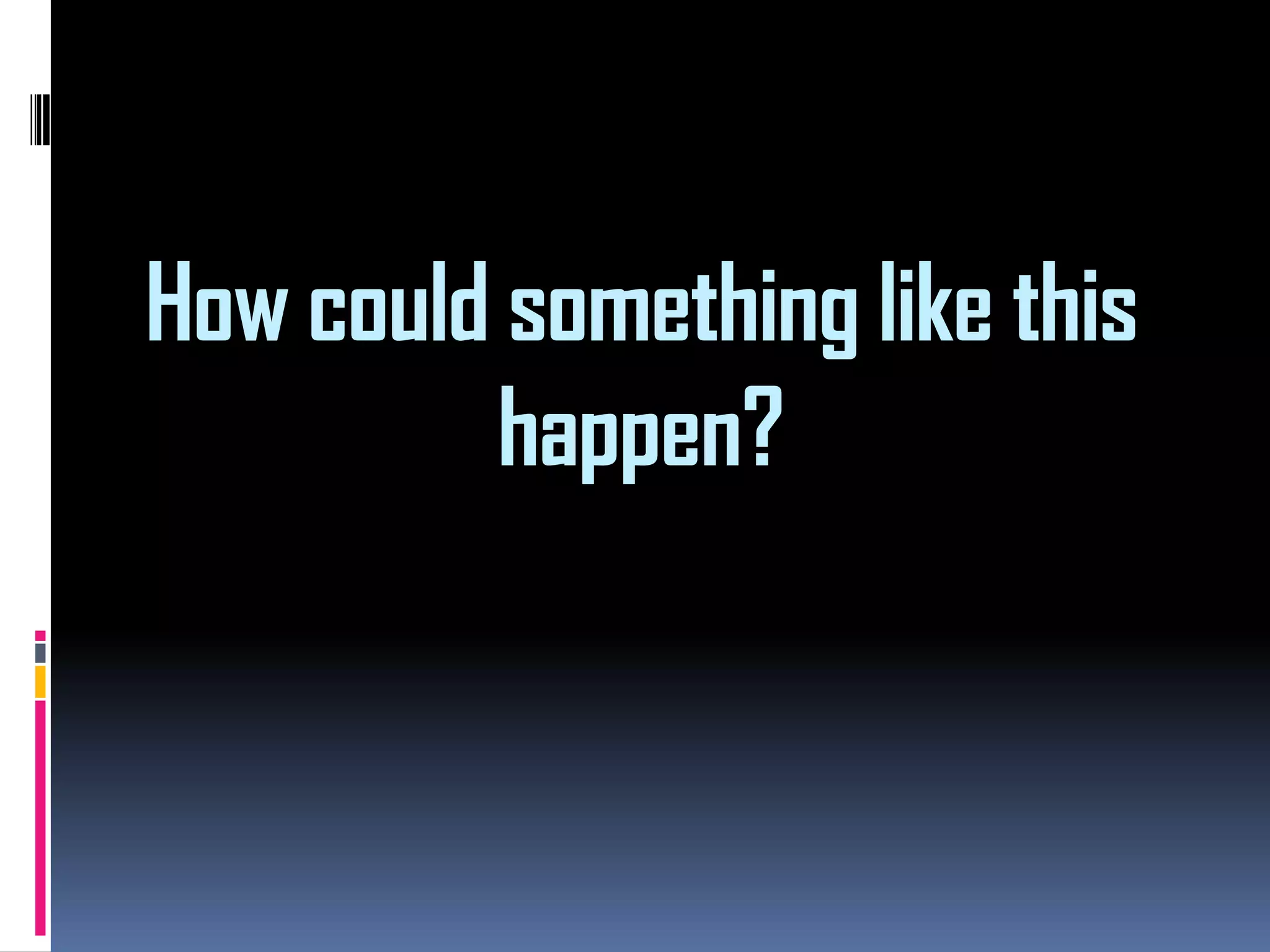 How could something like this
happen?

 