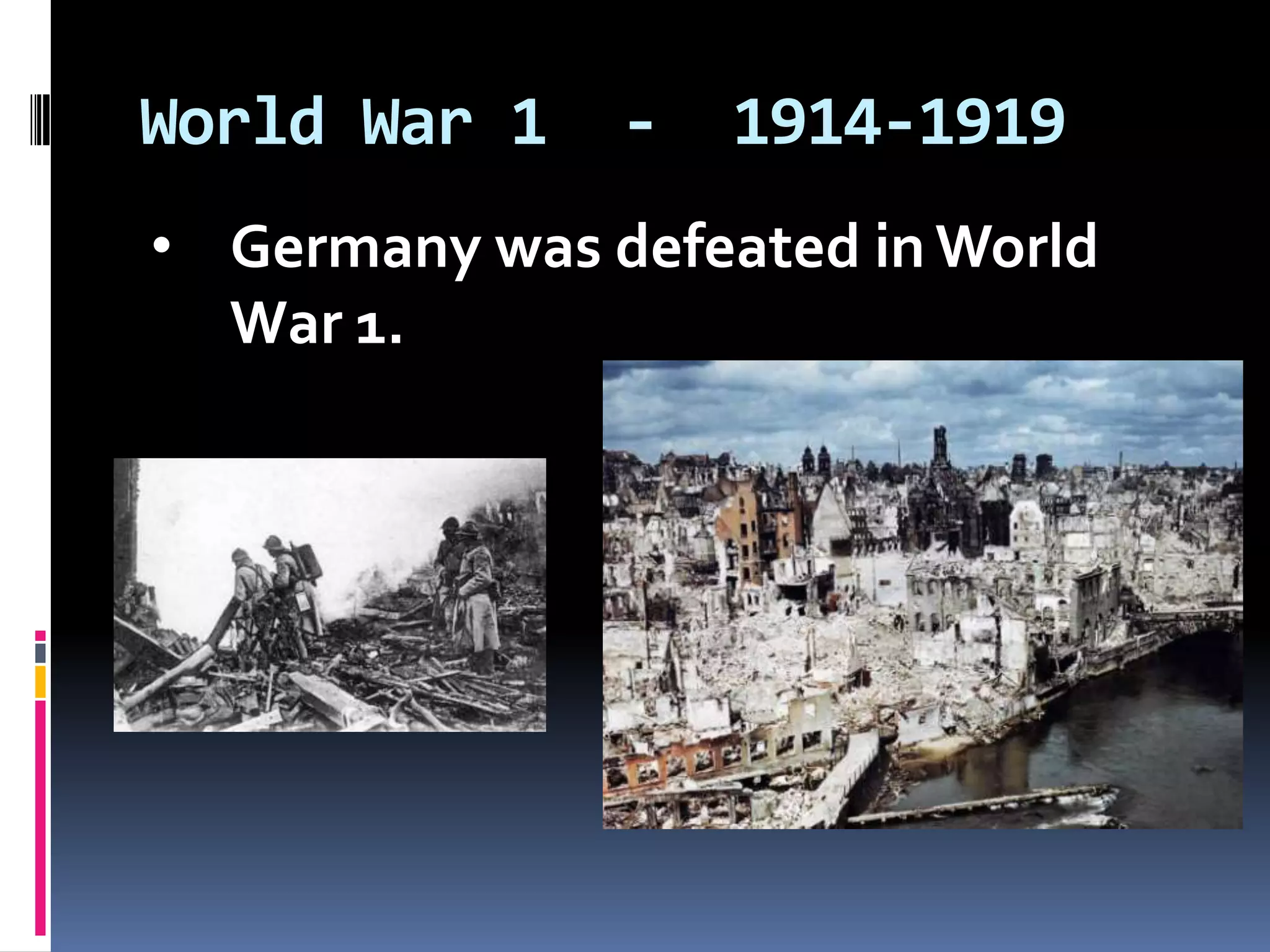 World War 1

-

1914-1919

• Germany was defeated in World
War 1.

 