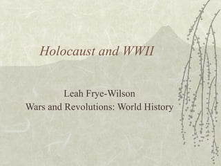 Holocaust and WWII Leah Frye-Wilson Wars and Revolutions: World History 