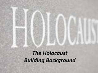 The Holocaust
Building Background
 