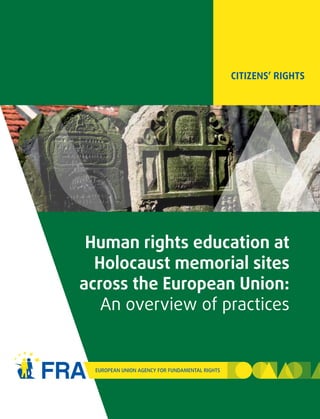CITIZENS’ RIGHTS




 Human rights education at
  Holocaust memorial sites
across the European Union:
   An overview of practices
 