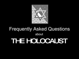 Frequently Asked Questions about THE HOLOCAUST 