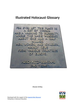 Illustrated Holocaust Glossary
Sharon Artley
Developed with the support of the Imperial War Museum 
Fellowship in Holocaust Educa<on
 