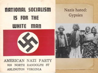 Nazis hated:
Gypsies
 
