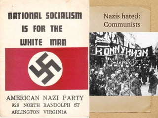 Nazis hated:
Communists
 