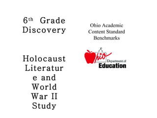 6 th   Grade Discovery Holocaust Literature and World War II Study Ohio Academic Content Standard Benchmarks 