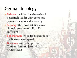German Ideology<br />Fuhrer- the idea that there should be a single leader with complete power instead of a democracy<br /...