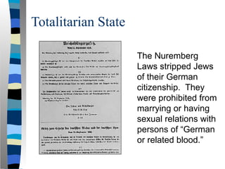 Totalitarian State
The Nuremberg
Laws stripped Jews
of their German
citizenship. They
were prohibited from
marrying or having
sexual relations with
persons of “German
or related blood.”
 