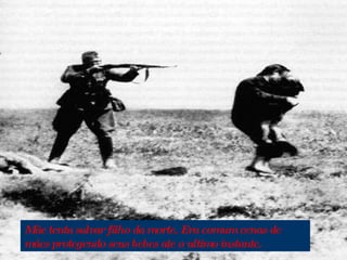 Mãe tenta salvar filho da morte. Era comum cenas de mães protegendo seus bebes ate o ultimo instante.  