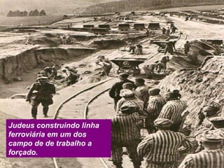 Judeus construindo linha ferroviária em um dos campo de de trabalho a forçado.  