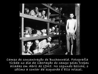 Campo de concentração de Buchenwald. Fotografia tirada no dia da libertação do campo pelas tropas aliadas em Abril de 1945. No segundo beliche, o sétimo a contar da esquerda é Elie Wiesel.  