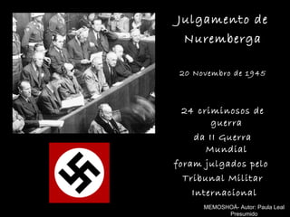 Julgamento de Nuremberga 20 Novembro de 1945 24 criminosos de guerra  da II Guerra Mundial  foram julgados pelo  Tribunal Militar Internacional MEMOSHOÁ- Autor: Paula Leal Presumido 