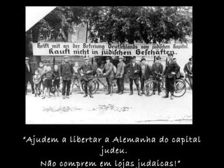 “ Ajudem a libertar a Alemanha do capital judeu.  Não comprem em lojas judaicas!”  