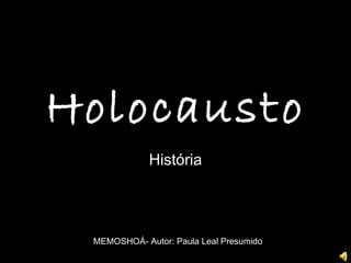 Holocausto História MEMOSHOÁ- Autor: Paula Leal Presumido 