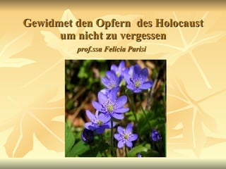 Gewidmet den Opfern  des Holocaust um nicht zu vergessen prof.ssa Felicia Parisi   