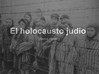 El holocausto judío
       Alexia Herring
 