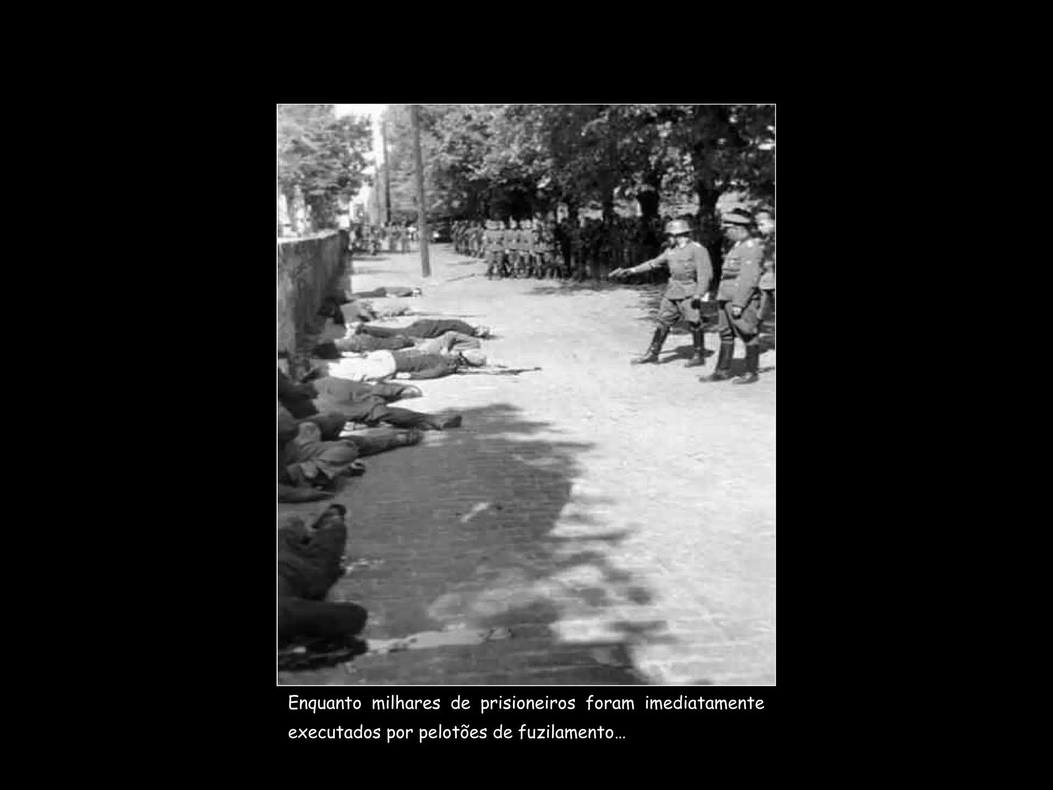 Enquanto milhares de prisioneiros foram imediatamente executados por pelotões de fuzilamento… 
