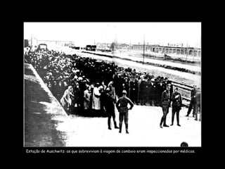 Estação de Auschwitz: os que sobreviviam à viagem de comboio eram inspeccionados por médicos. 