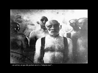… os outros, os que não podiam servir a “máquina nazi”... 