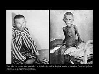 Para além da tortura, das agressões, do trabalho forçado e da fome, muitos prisioneiros foram obrigados a submeter-se a experiências médicas... 