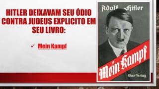 HITLER DEIXAVAM SEU ÓDIO
CONTRA JUDEUS EXPLICITO EM
SEU LIVRO:
 Mein Kampf
 