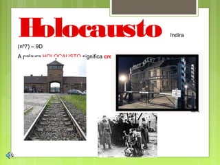 Holocausto Indira
(nº7) – 9D
A palavra HOLOCAUSTO significa cremação dos corpos.
 