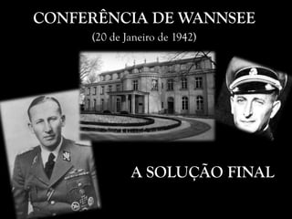 CONFERÊNCIA DE WANNSEE
(20 de Janeiro de 1942)
A SOLUÇÃO FINAL
 