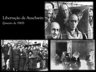 Libertação de Auschwitz
(Janeiro de 1945)
 