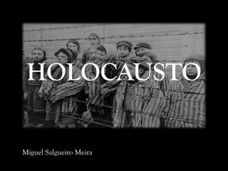 HOLOCAUSTO

Miguel Salgueiro Meira
 