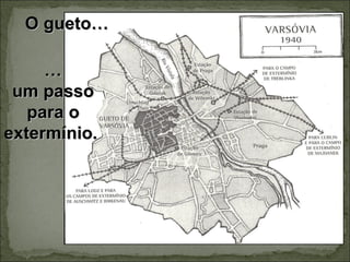 O gueto…

     …
 um passo
   para o
extermínio.
 