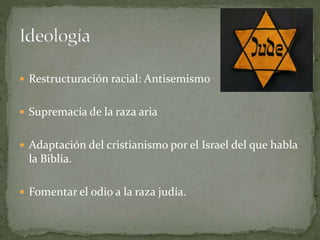  Restructuración racial: Antisemismo
 Supremacía de la raza aria
 Adaptación del cristianismo por el Israel del que habla
la Biblia.
 Fomentar el odio a la raza judía.
 