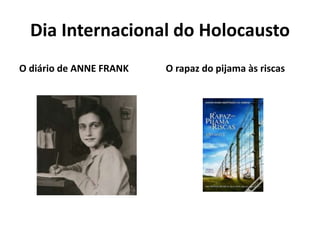 Dia Internacional do Holocausto
O diário de ANNE FRANK O rapaz do pijama às riscas
 