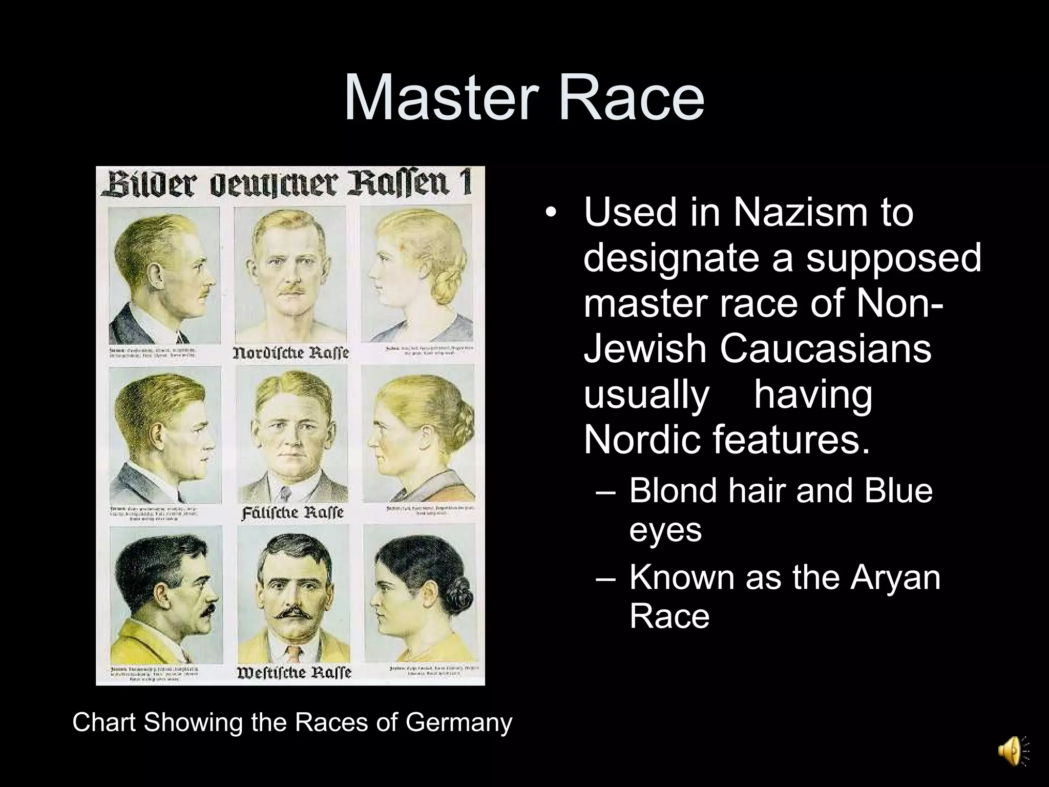 Master Race Used in Nazism to designate a supposed master race of Non-Jewish Caucasians usually  having Nordic features.  Blond hair and Blue eyes Known as the Aryan Race  Chart Showing the Races of Germany 