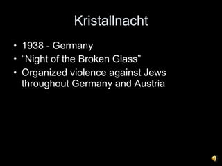 Kristallnacht 1938 - Germany “ Night of the Broken Glass” Organized violence against Jews throughout Germany and Austria 