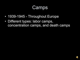 Camps 1939-1945 - Throughout Europe Different types: labor camps, concentration camps, and death camps 