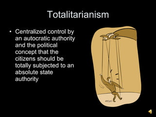 Totalitarianism Centralized control by an autocratic authority and the political concept that the citizens should be totally subjected to an absolute state authority  