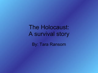 The Holocaust: A survival story By: Tara Ransom 
