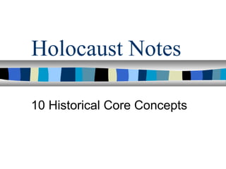 Holocaust Notes
10 Historical Core Concepts
 