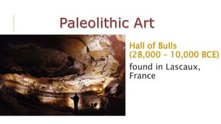 Hall of Bulls
(28,000 – 10,000 BCE)
found in Lascaux,
France
 