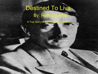 Destined To Live By: Ruth Gruener A True Story Of a Child in the Holocaust 