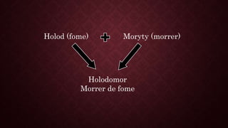 Holod (fome) Moryty (morrer)
Holodomor
Morrer de fome
 