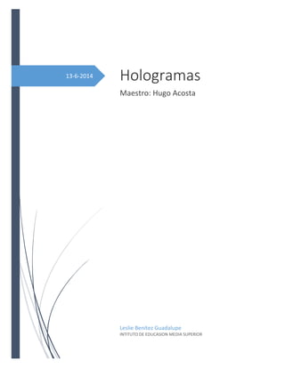 13-6-2014 Hologramas
Maestro: Hugo Acosta
Leslie Benítez Guadalupe
INTITUTO DE EDUCASION MEDIA SUPERIOR
 