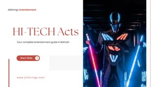 HI-TECH Acts
Your complete entertainment guide in Bahrain
w w w . j m s t r i n g s . c o m
JMStrings Entertainment
Start Slide
 