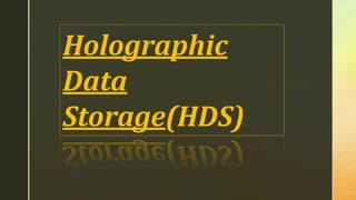 Holographic
Data
Storage(HDS)
 