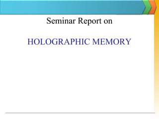 Seminar Report on
HOLOGRAPHIC MEMORY
 