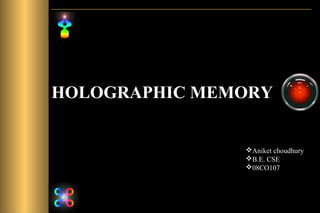 HOLOGRAPHIC MEMORY
Aniket choudhury
B.E. CSE
08CO107
 