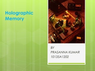 Holographic
Memory
BY
PRASANNA KUMAR
10135A1202
 