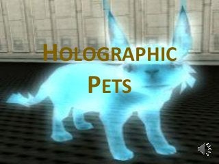 HOLOGRAPHIC
PETS
 