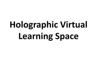 Holographic Virtual
  Learning Space
 